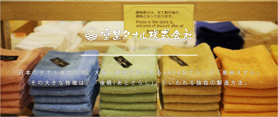 重里タオル株式会社　IZUMISANO　安心して使用できる、品質の高い日本品質の商品を製造しています。心地よい素材、快適な機能にこだわり、愛情をこめて丁寧に作り上げた匠のタオルです。